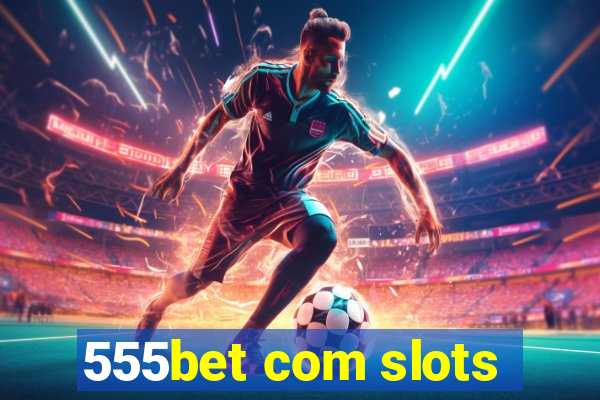 555bet com slots